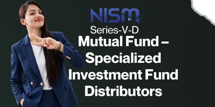 NISM-Series-V-D: Mutual Fund – Specialized Investment Fund Distributors Certification Examination.